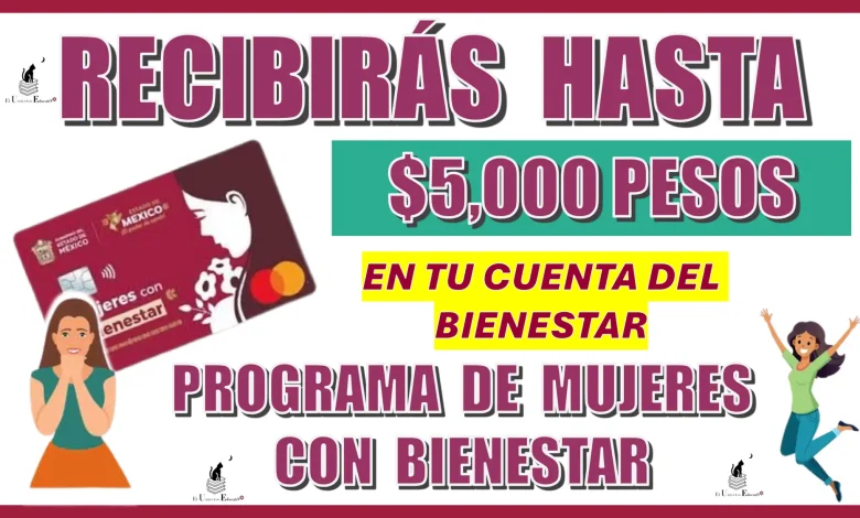 RECIBIRÁS HASTA $5,000 PESOS DE TU PROGRAMA DE MUJERES CON BIENESTAR DE ESTE AÑO 2024 