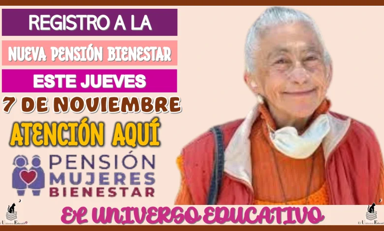 REGISTRO A LA NUEVA PENSIÓN BIENESTAR ESTE JUEVES 7 DE NOVIEMBRE | ATENCIÓN AQUÍ 