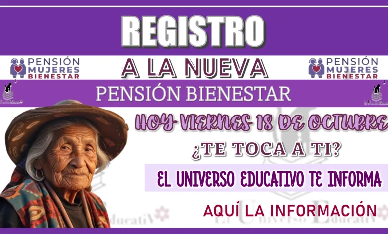 REGISTRO A LA NUEVA PENSIÓN BIENESTAR | HOY VIERNES 18 DE OCTUBRE… ¿TE TOCA A TI?