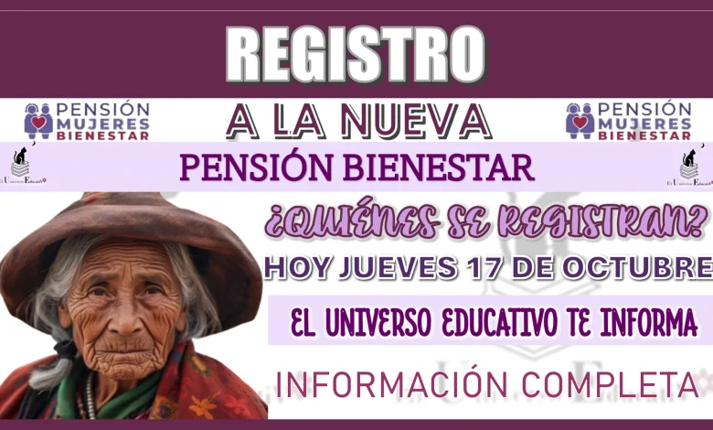 REGISTRO A LA NUEVA PENSIÓN BIENESTAR… ¿QUIÉNES SE REGISTRAN HOY JUEVES 17 DE OCTUBRE? 