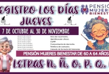 REGISTRO LOS DÍAS JUEVES DEL 7 DE OCTUBRE AL 30 DE NOVIEMBRE PARA LA PENSIÓN MUJERES BIENESTAR DE 60 A 64 AÑOS… ESTAS SON LAS LETRAS N, Ñ, O, P, Q, R 