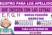 REGISTRO PARA LOS APELLIDOS QUE INICIEN CON LAS LETRAS: D, E, F, G, H… NUEVA PENSIÓN BIENESTAR PARA LAS MUJERES DE 60 A 64 AÑOS 