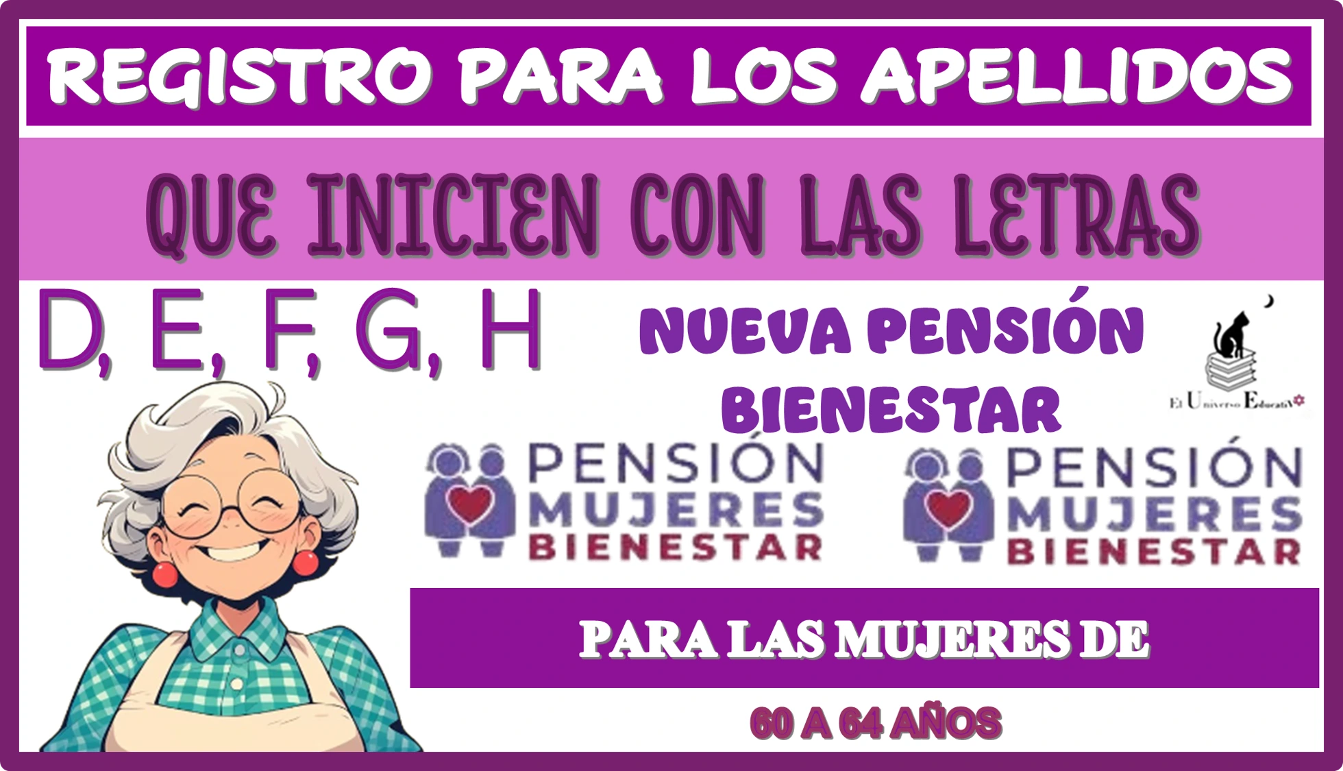 REGISTRO PARA LOS APELLIDOS QUE INICIEN CON LAS LETRAS: D, E, F, G, H… NUEVA PENSIÓN BIENESTAR PARA LAS MUJERES DE 60 A 64 AÑOS 