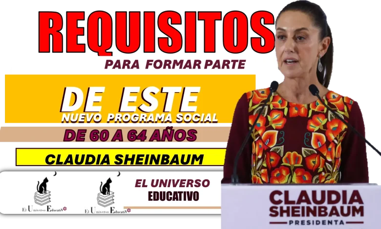 REQUISITOS PARA FORMAR PARTE DE ESTE NUEVO PROGRAMA DE 60 A 64 AÑOS | CLAUDIA SHEINBAUM