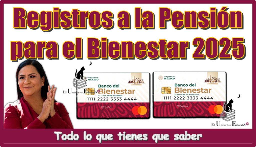 Registros a la Pensión para el Bienestar 2025...Todo lo que tienes que saber 