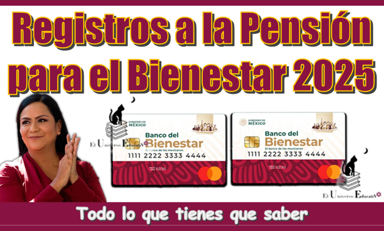Registros a la Pensión para el Bienestar 2025...Todo lo que tienes que saber 