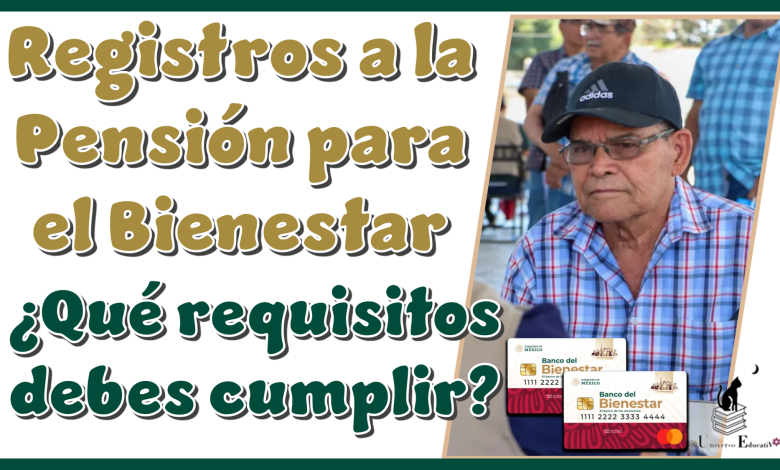 Registros a la Pensión para el Bienestar | ¿Qué requisitos debes cumplir?