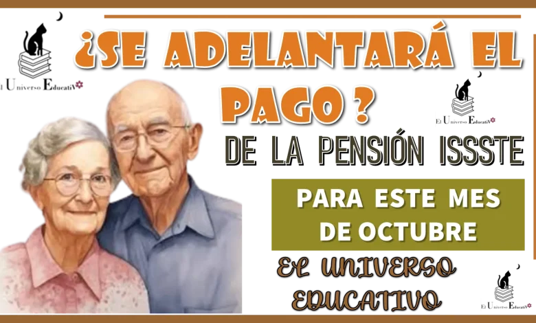 ¿SE ADELANTARÁ EL PAGO DE LA PENSIÓN ISSSTE PARA ESTE MES DE OCTUBRE?