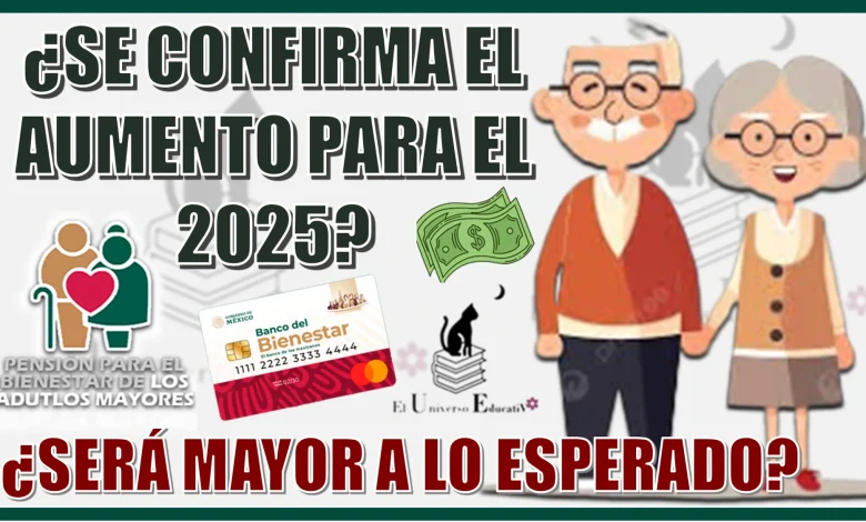 ¿SE CONFIRMA EL AUMENTO PARA EL 2025?...¿SERÁ MAYOR A LO ESPERADO?...AQUÍ INFORMACIÓN COMPLETA | PENSIÓN BIENESTAR DE LOS ADULTOS MAYORES