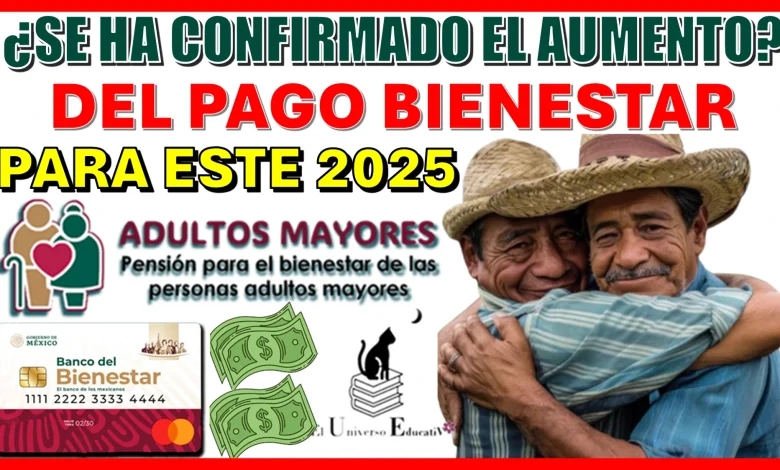 ¿SE HA CONFIRMADO EL AUMENTO DEL PAGO BIENESTAR PARA ESTE 2025?...ESTA INFORMACIÓN PUDIERA INTERESARTE 