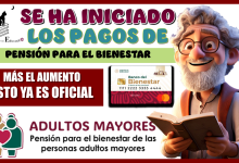 SE HAN INICIADO LOS PAGOS DE LA PENSIÓN PARA EL BIENESTAR MÁS EL AUMENTO...ESTO YA ES OFICIAL 