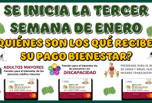 SE INICIA LA TERCER SEMANA DE ENERO | ¿QUIÉNES SON LOS QUÉ RECIBEN SU PAGO BIENESTAR?