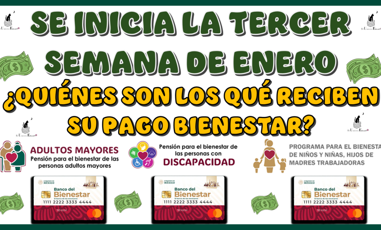 SE INICIA LA TERCER SEMANA DE ENERO | ¿QUIÉNES SON LOS QUÉ RECIBEN SU PAGO BIENESTAR?