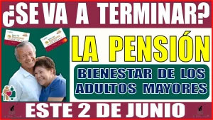 ¿SE VA A TERMINAR LA PENSIÓN BIENESTAR DE LOS ADULTOS MAYORES ESTE 2 DE JUNIO?