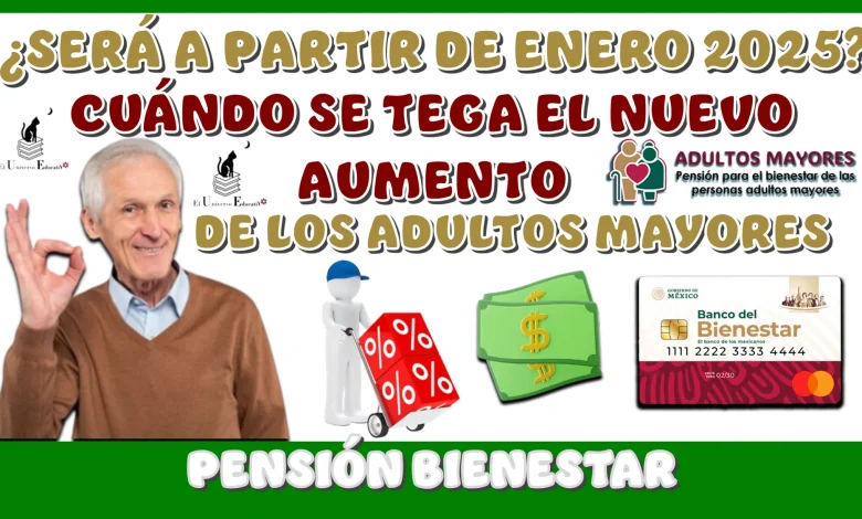 ¿SERÁ A PARTIR DE ENERO DEL 2025 CUÁNDO SE TENGA EL NUEVO AUMENTO DE LOS ADULTOS MAYORES? | PENSIÓN BIENESTAR 