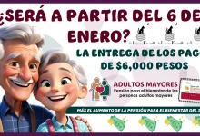 ¿SERÁ A PARTIR DEL 6 DE ENERO? | LA ENTREGA DE LOS PAGOS DE $6,000 MÁS EL AUMENTO DE LA PENSIÓN PARA EL BIENESTAR DEL 2025 