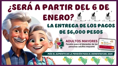 ¿SERÁ A PARTIR DEL 6 DE ENERO? | LA ENTREGA DE LOS PAGOS DE $6,000 MÁS EL AUMENTO DE LA PENSIÓN PARA EL BIENESTAR DEL 2025 