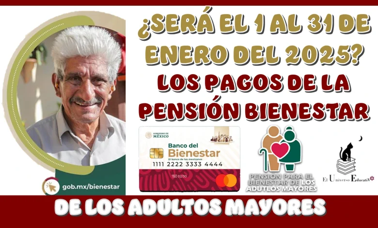 ¿SERÁ DEL 1 AL 31 DE ENERO DEL 2025 LOS PAGOS DE LA PENSIÓN BIENESTAR PARA LOS ADULTOS MAYORES?