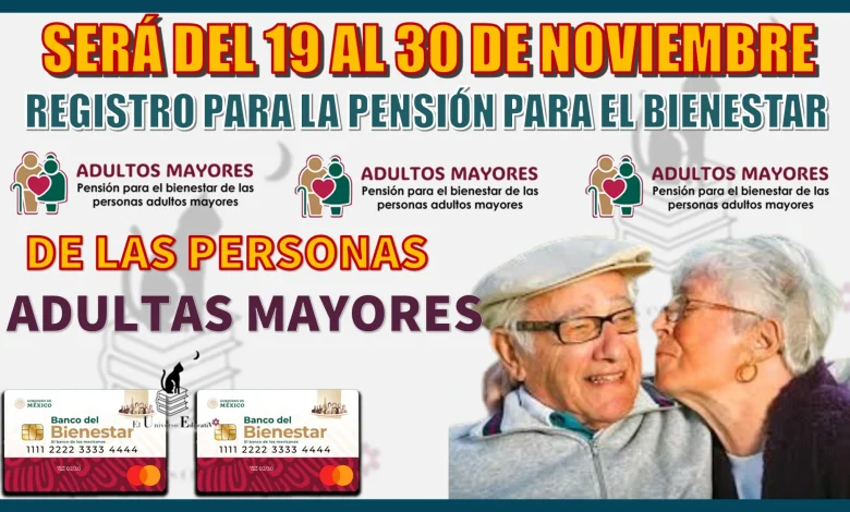 SERÁ DEL 19 AL 30 DE NOVIEMBRE | REGISTRO PARA LA PENSIÓN PARA EL BIENESTAR DE LAS PERSONAS ADULTAS MAYORES 