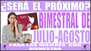 ¿SERÁ EL PRÓXIMO PAGO BIMESTRAL DE JULIO-AGOSTO PARA LAS MUJERES CON BIENESTAR ESTE AÑO 2024? 