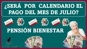 ¿SERÁ POR CALENDARIO EL PAGO DEL MES DE JULIO? | PENSIÓN BIENESTAR 