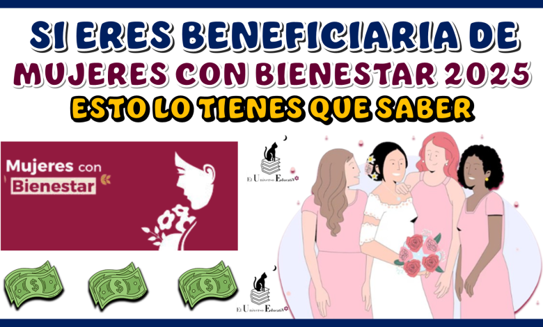 SI ERES BENEFICIARIA DE MUJERES CON BIENESTAR 2025 , ESTO LO TIENES QUE SABER