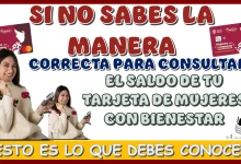 SI NO SABES LA MANERA CORRECTA PARA CONSULTAR EL SALDO DE TU TARJETA DE MUJERES CON BIENESTAR, ESTO ES LO QUE DEBES CONOCER 