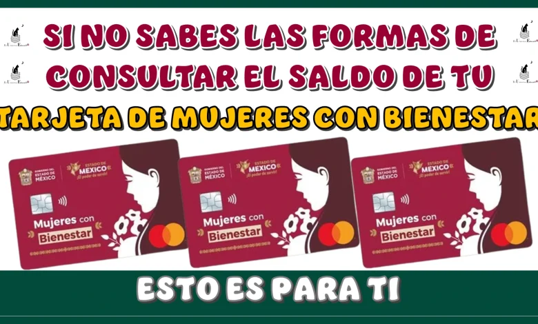 SI NO SABES LAS FORMAS DE CONSULTAR EL SALDO DE TU TARJETA DE MUJERES CON BIENESTAR, ESTO ES PARA TI