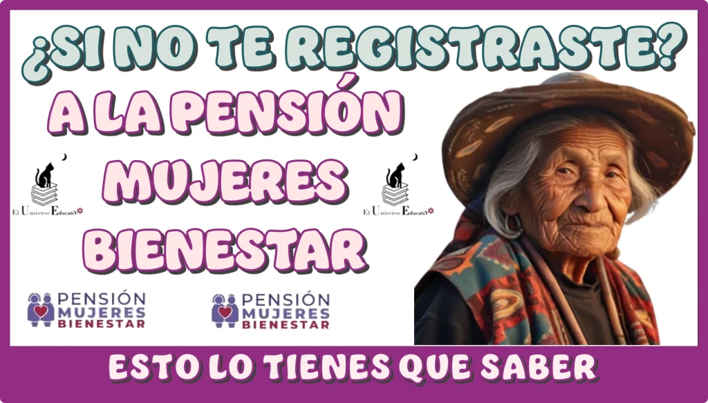 ¿SI NO TE REGISTRASTE A LA PENSIÓN MUJERES BIENESTAR?...ESTO ES LO QUE TIENES QUE SABER 