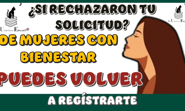 ¿SI RECHAZARON TU SOLICITUD DE MUJERES CON BIENESTAR PUEDES VOLVER A REGÍSTRARTE?