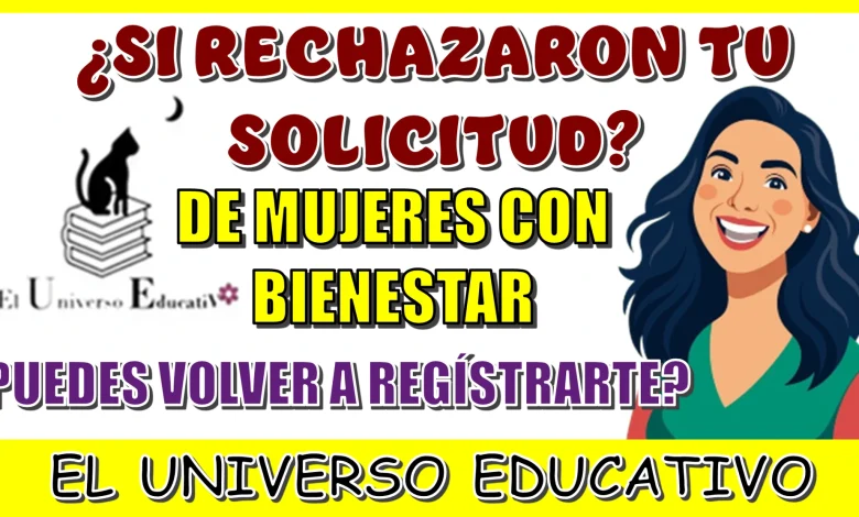 ¿SI RECHAZARON TU SOLICITUD DE MUJERES CON BIENESTAR PUEDES VOLVER A REGÍSTRARTE?