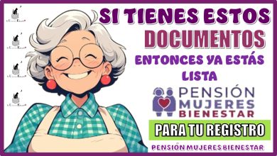 SI TIENES ESTOS DOCUMENTOS ENTONCES YA ESTÁS LISTA PARA TU REGISTRO A LA PENSIÓN MUJERES BIENESTAR