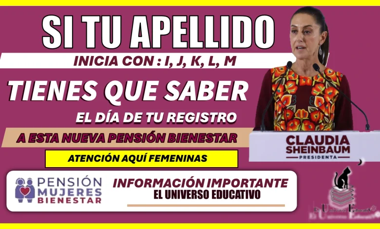  SI TU APELLIDO PATERNO INCIA CON: I, J, K, L, M, TIENES QUE SABER EL DÍA DE TU REGISTRO A ESTA NUEVA PENSIÓN BIENESTAR 