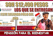 ¿SON $12,400 PESOS LOS QUE SE ENTREGAN EN ESTE SEGUNDO PAGO DEL AÑO? | PENSIÓN PARA EL BIENESTAR