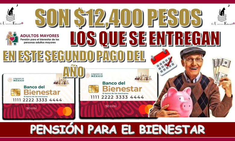 ¿SON $12,400 PESOS LOS QUE SE ENTREGAN EN ESTE SEGUNDO PAGO DEL AÑO? | PENSIÓN PARA EL BIENESTAR