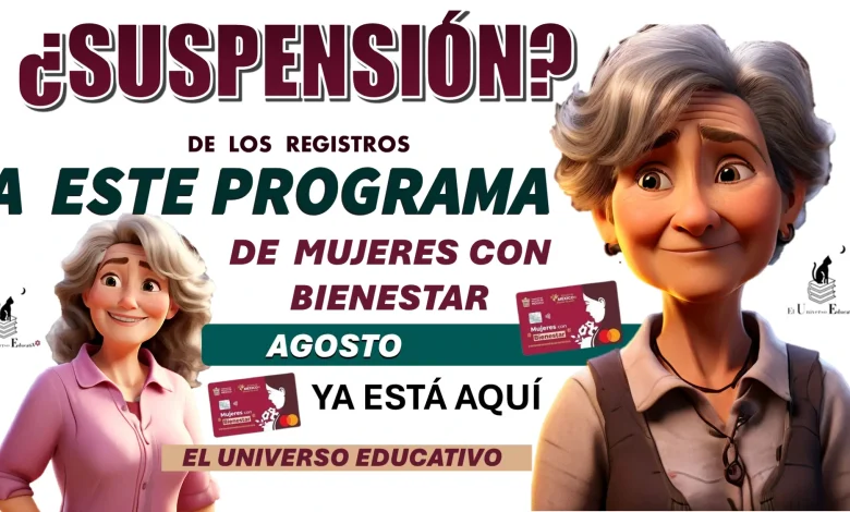 ¿SUSPENSIÓN DE LOS REGISTROS A ESTE PROGRAMA DE MUJERES CON BIENESTAR? | AGOSTO YA ESTÁ AQUÍ 