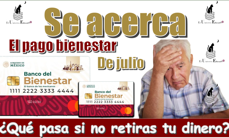 Se acerca el pago bienestar de julio...¿Qué pasa si no retiras tu dinero?