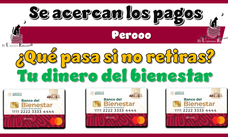 Se acercan los pagos perooo...¿Qué pasa si no retiras tu dinero del bienestar?