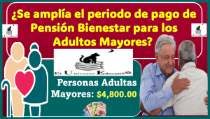 ¿Se amplía el periodo de pago de Pensión Bienestar para los Adultos Mayores? 