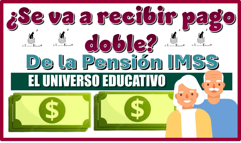 ¿Se va a recibir pago doble de la Pensión IMSS?