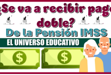¿Se va a recibir pago doble de la Pensión IMSS?