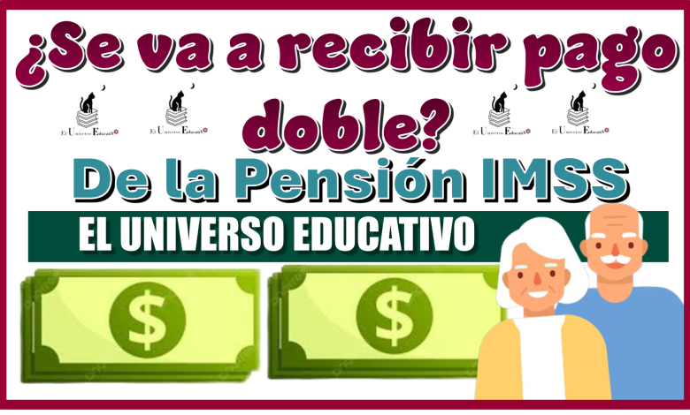 ¿Se va a recibir pago doble de la Pensión IMSS?