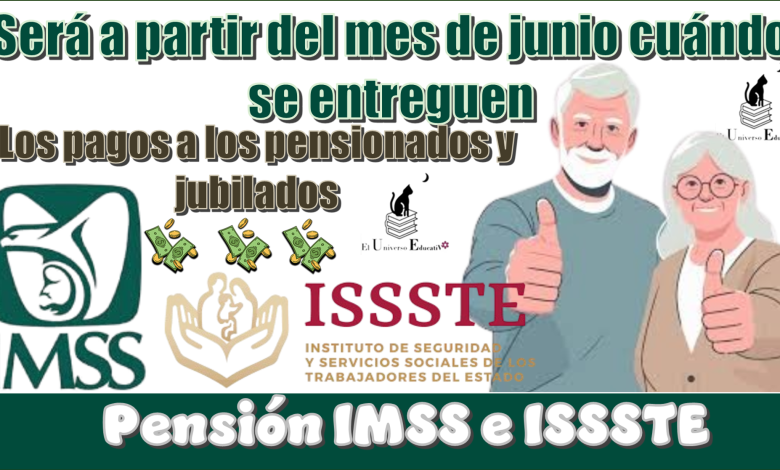Será a partir del mes de junio cuándo se entreguen los Pensionados y Jubilados de la Pensión IMSS e ISSSTE