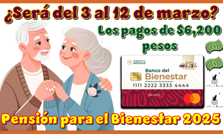 ¿Será del 3 al 22 de marzo de los pagos de $6,200 pesos? | Pensión para el Bienestar 2025 