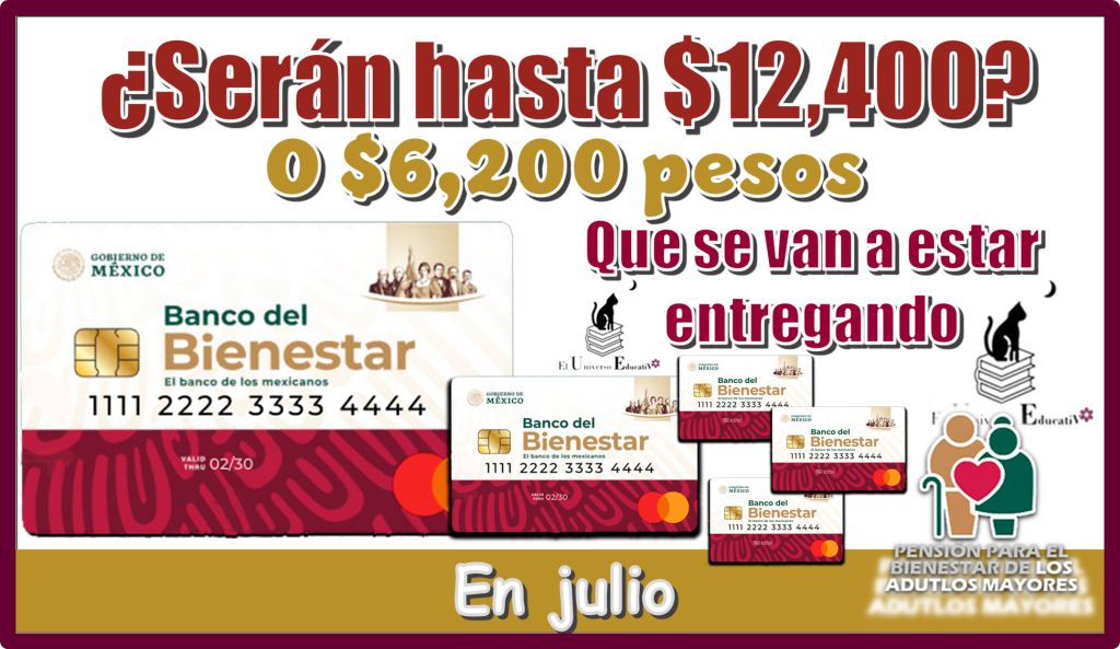 ¿Serán hasta $12,400 o $6,200 pesos los que se van a estar entregando en julio?