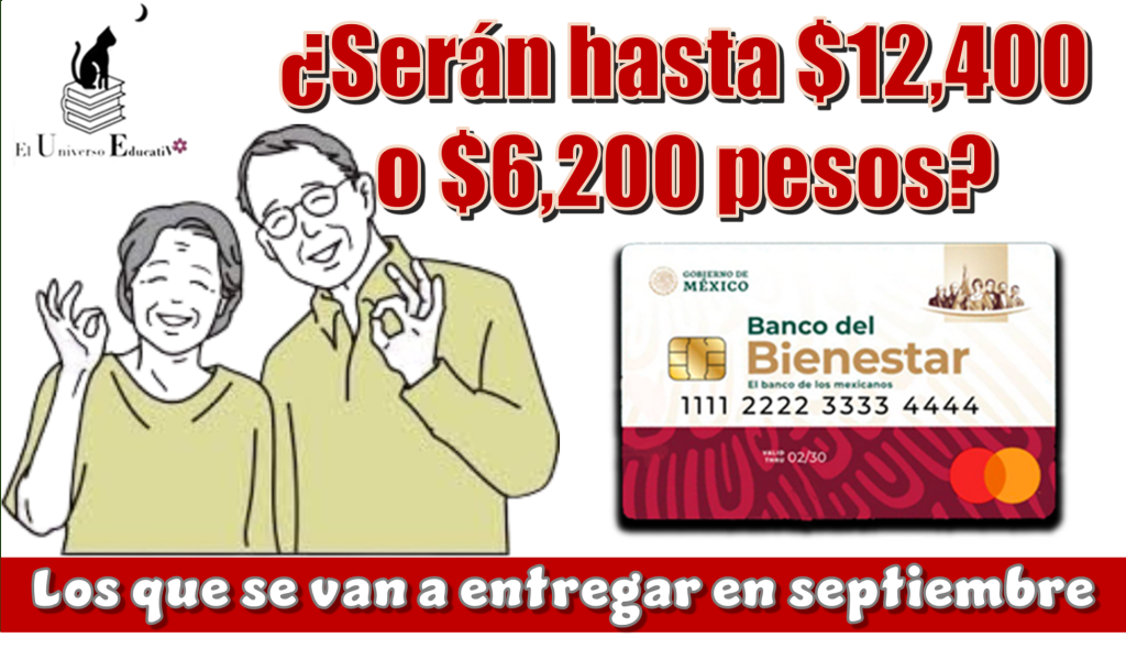 ¿Serán hasta $12,400 o $6,200 pesos los que se van a estar entregando en septiembre?