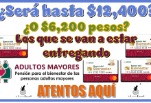 ¿Serán hasta $12,400 o $6,200 pesos los que se van a estar entregando?…ATENTOS AQUÍ