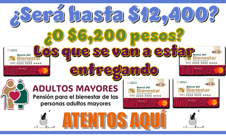 ¿Serán hasta $12,400 o $6,200 pesos los que se van a estar entregando?…ATENTOS AQUÍ