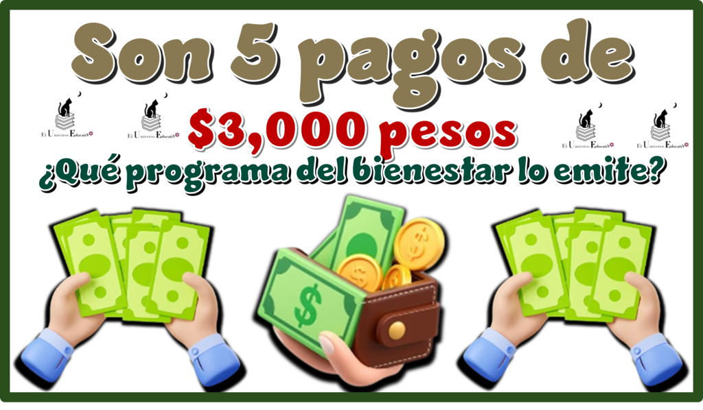 Son 5 pagos de $3,000 pesos | ¿Qué programa del bienestar lo emite?