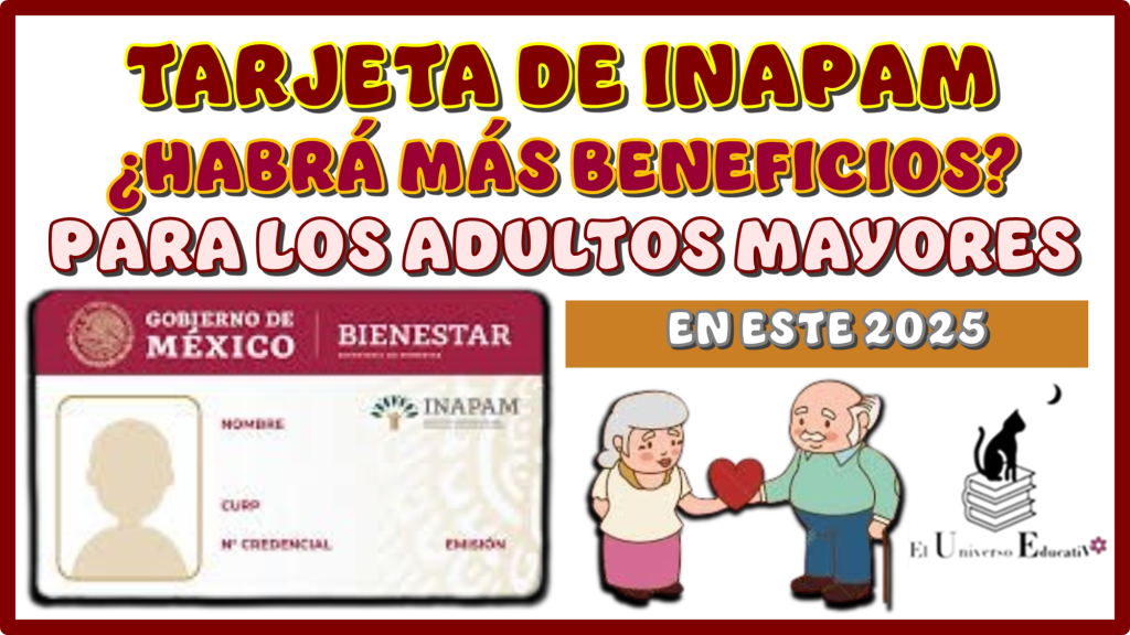 TARJETA DE INAPAM | ¿HABRÁ MÁS BENEFICIOS PARA LOS ADULTOS MAYORES EN ESTE 2025?